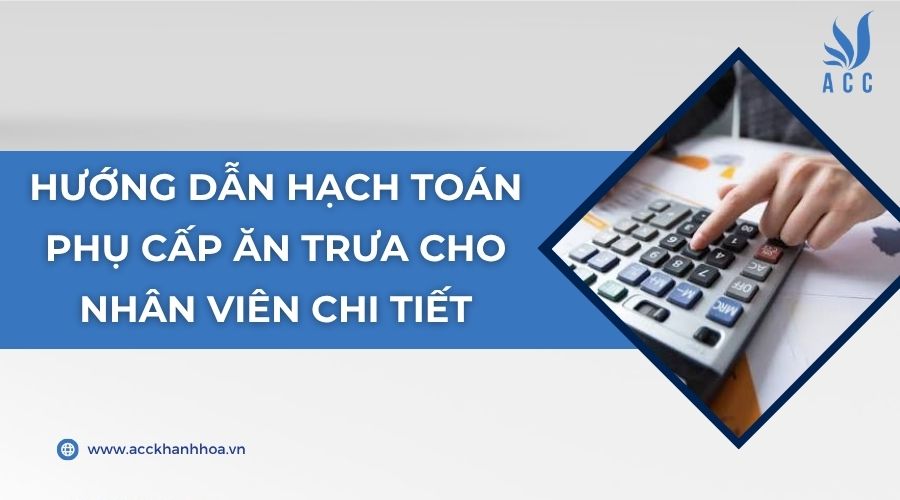Hướng dẫn hạch toán phụ cấp ăn trưa cho nhân viên chi tiết