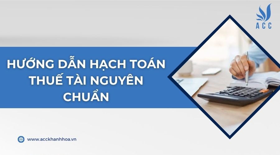 Hướng dẫn hạch toán thuế tài nguyên chuẩn