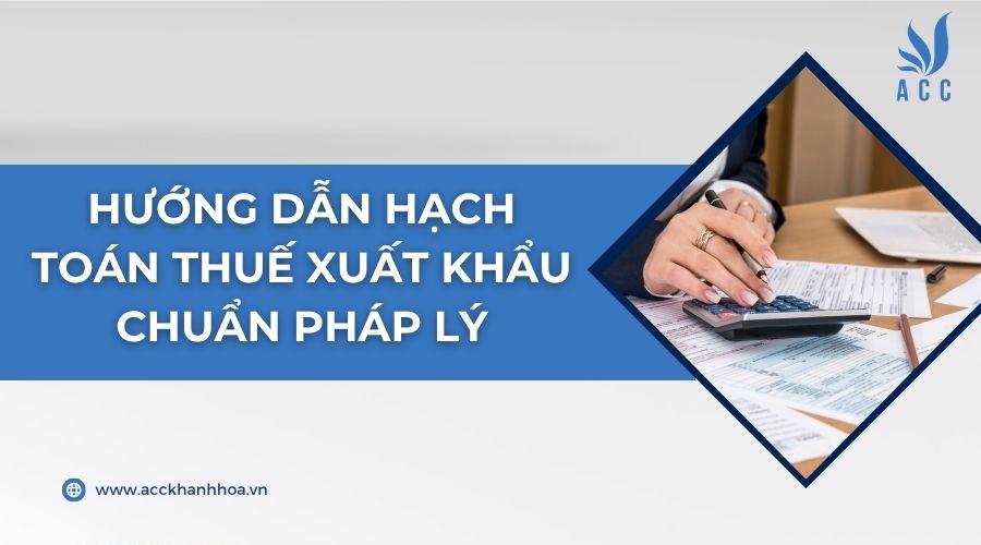 Hướng dẫn hạch toán thuế xuất khẩu chuẩn pháp lý