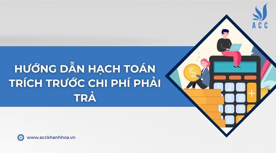 Hướng dẫn hạch toán trích trước chi phí phải trả