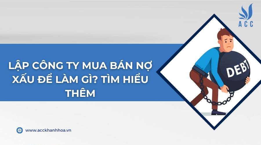 Lập công ty mua bán nợ xấu để làm gì? Tìm hiểu thêm