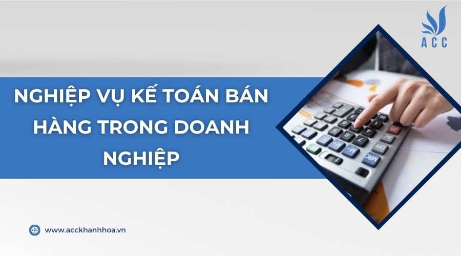 Nghiệp vụ kế toán bán hàng trong doanh nghiệp