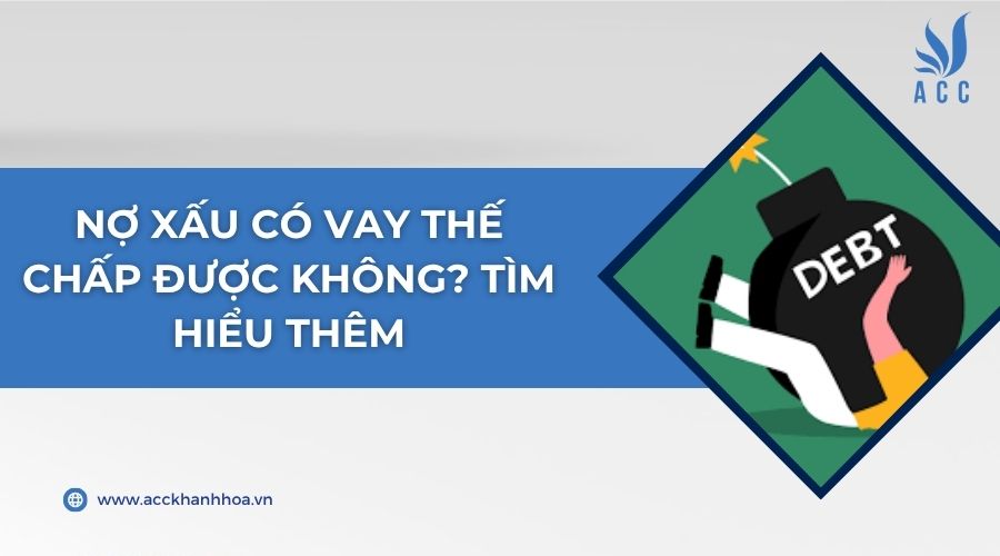 Nợ xấu có vay thế chấp được không? Tìm hiểu thêm