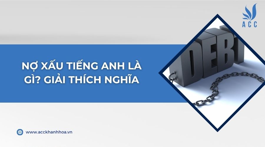 Nợ xấu tiếng Anh là gì? Giải thích nghĩa