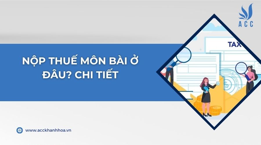 Nộp thuế môn bài ở đâu? Chi tiết