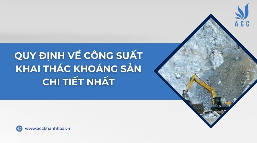 Quy định về công suất khai thác khoáng sản chi tiết nhất