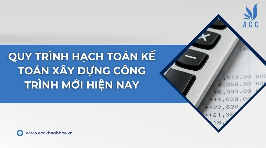 Quy trình hạch toán kế toán xây dựng công trình mới hiện nay