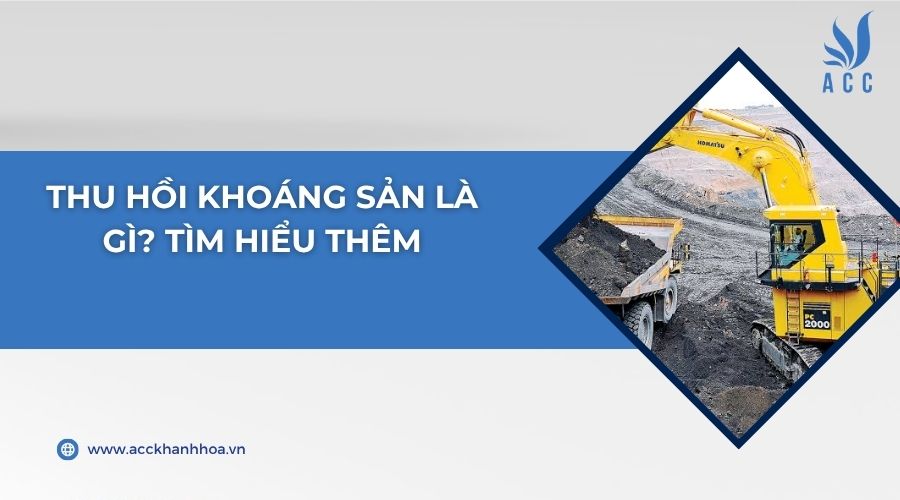 Thu hồi khoáng sản là gì? Tìm hiểu thêm