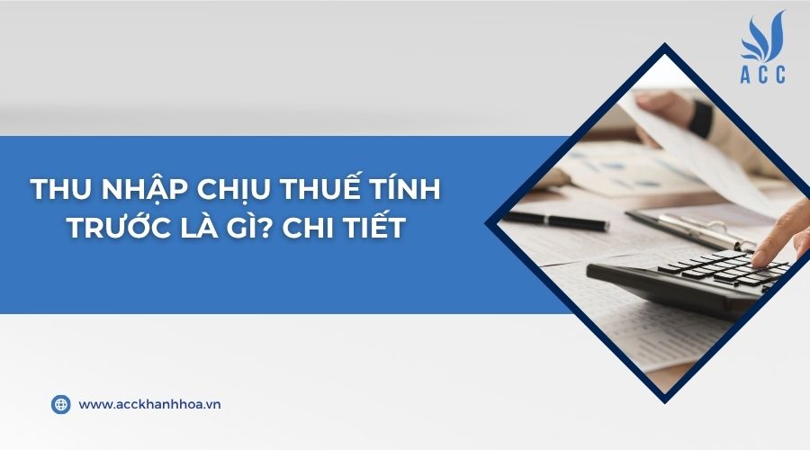 Thu nhập chịu thuế tính trước là gì? Chi tiết