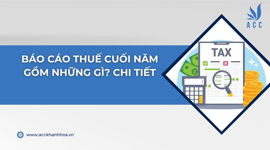 Báo cáo thuế cuối năm gồm những gì? Chi tiết