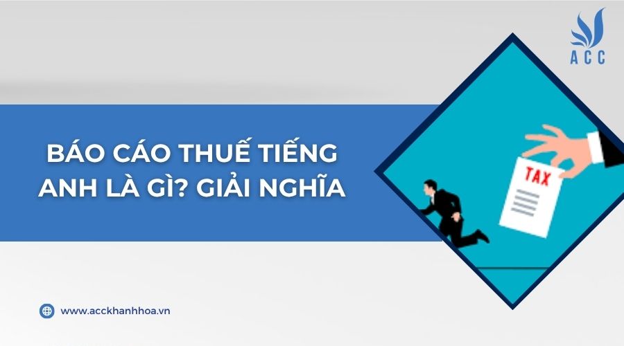 Báo cáo thuế tiếng Anh là gì? Giải nghĩa