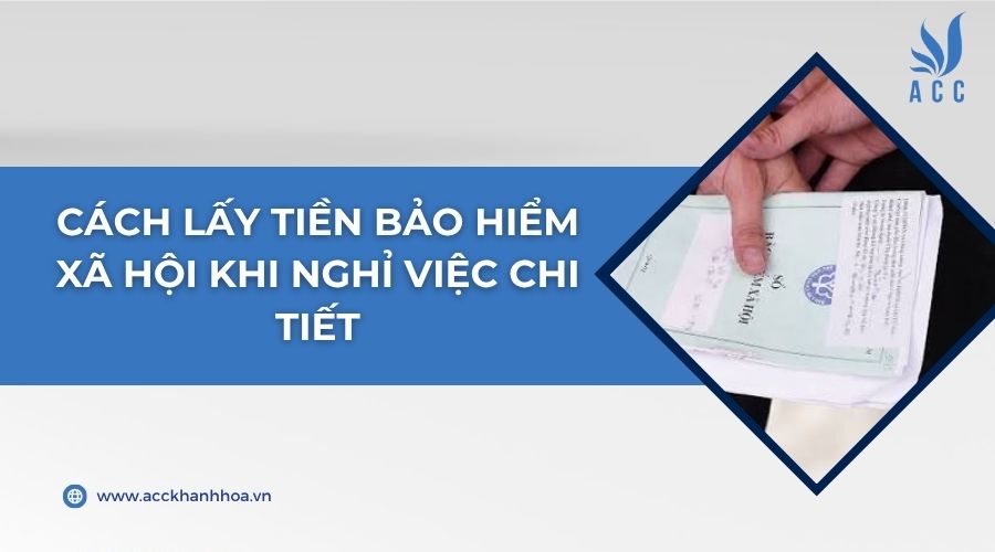 Cách lấy tiền bảo hiểm xã hội khi nghỉ việc chi tiết