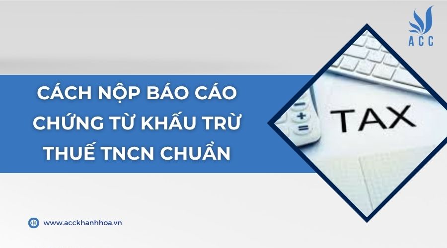 Cách nộp báo cáo chứng từ khấu trừ thuế TNCN chuẩn