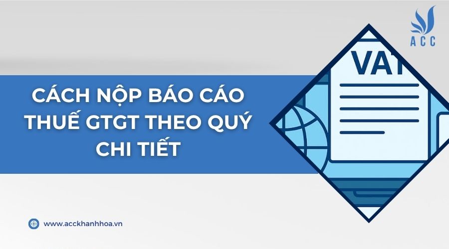 Cách nộp báo cáo thuế GTGT theo quý chi tiết