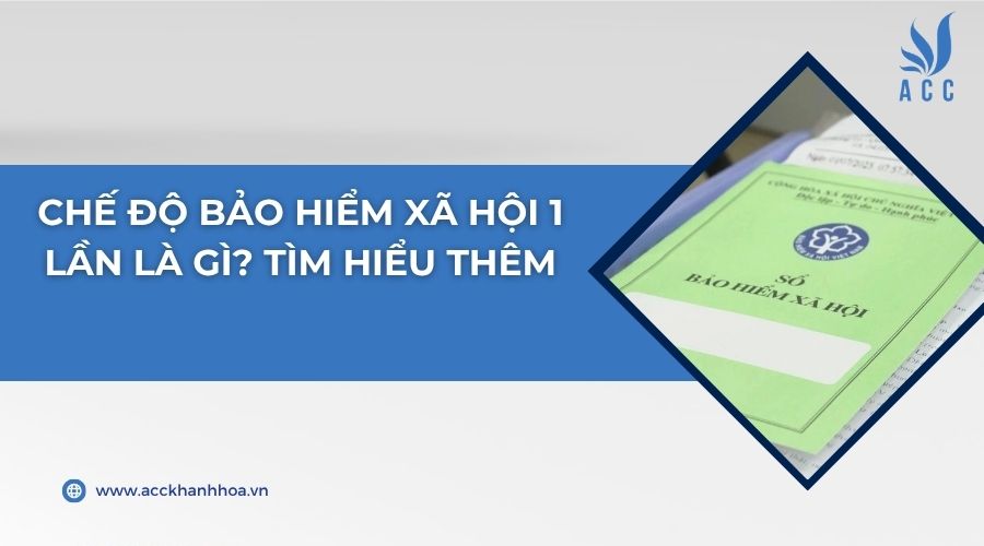 Chế độ bảo hiểm xã hội 1 lần là gì? Tìm hiểu thêm