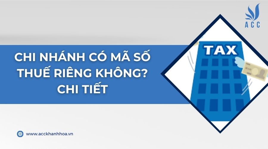 Chi nhánh có mã số thuế riêng không? Chi tiết