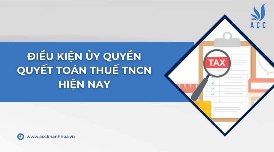 Điều kiện ủy quyền quyết toán thuế TNCN hiện nay