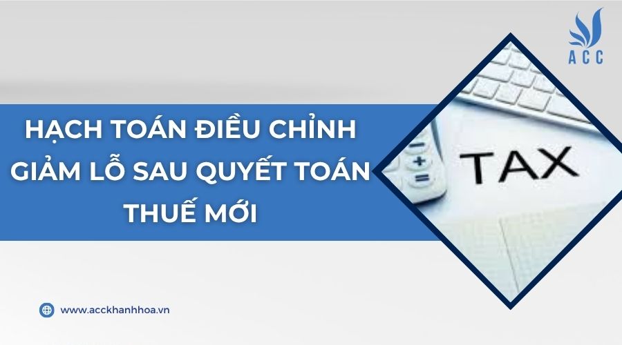 Hạch toán điều chỉnh giảm lỗ sau quyết toán thuế mới
