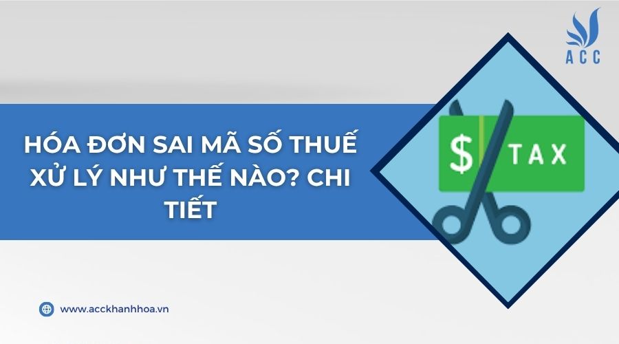 Hóa đơn sai mã số thuế xử lý như thế nào? Chi tiết