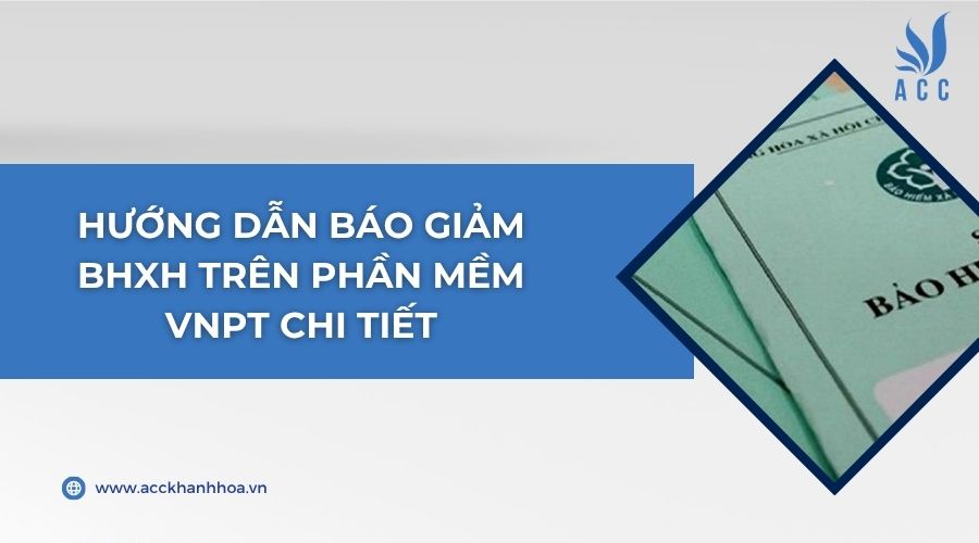 Hướng dẫn báo giảm BHXH trên phần mềm VNPT chi tiết