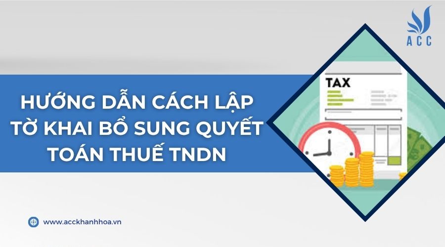 Hướng dẫn cách lập tờ khai bổ sung quyết toán thuế TNDN
