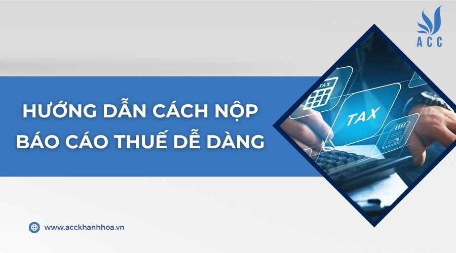 Hướng dẫn cách nộp báo cáo thuế dễ dàng