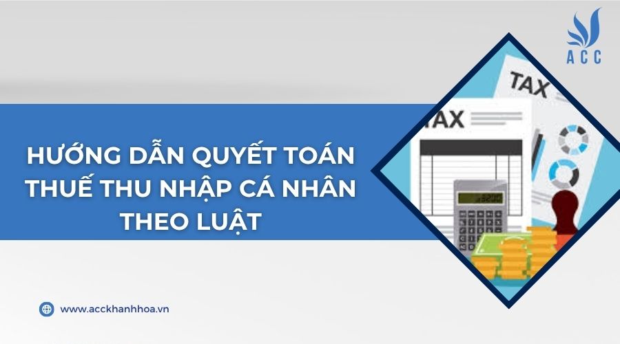 Hướng dẫn quyết toán thuế thu nhập cá nhân theo luật