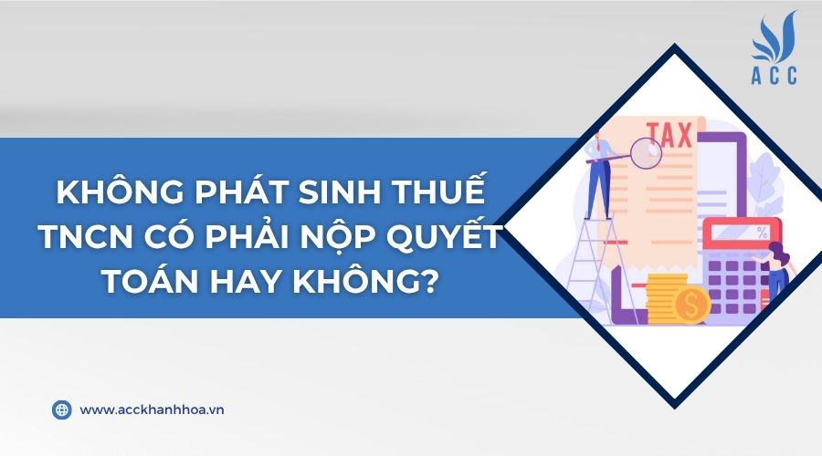 Không phát sinh thuế TNCN có phải nộp quyết toán hay không?