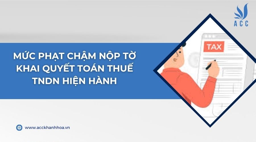 Mức phạt chậm nộp tờ khai quyết toán thuế TNDN hiện hành