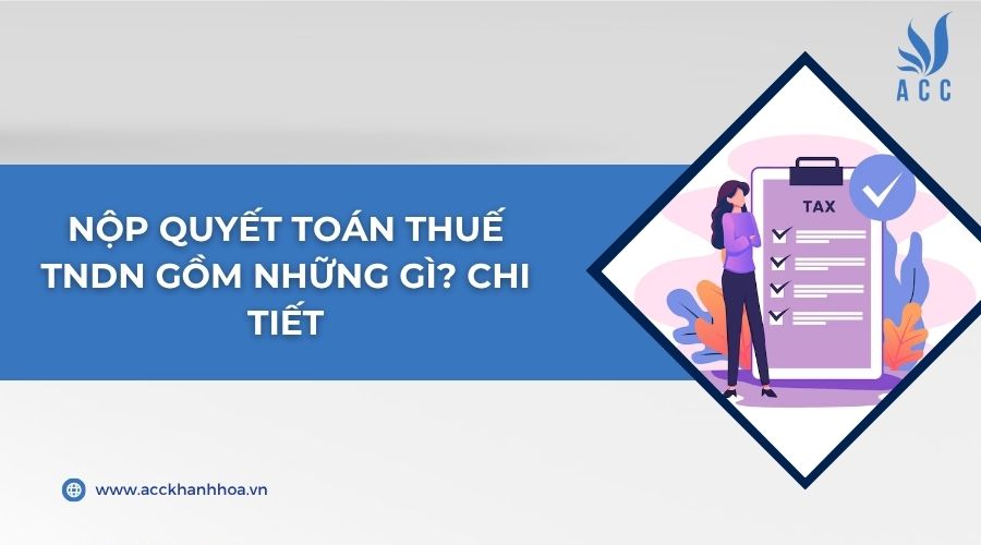 Nộp quyết toán thuế TNDN gồm những gì? Chi tiết