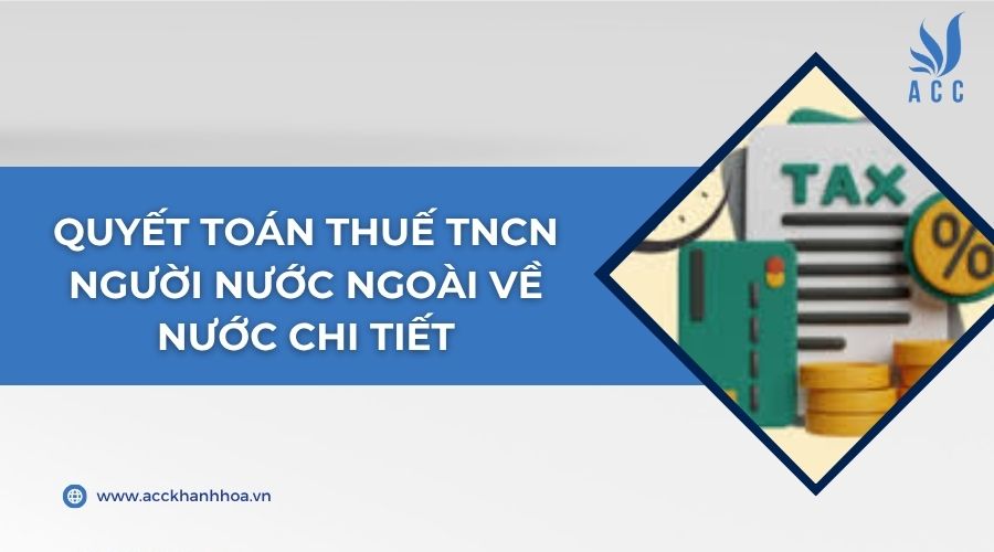Quyết toán thuế TNCN người nước ngoài về nước chi tiết