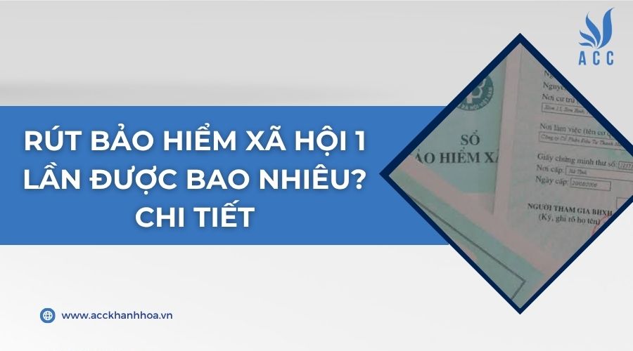 Rút bảo hiểm xã hội 1 lần được bao nhiêu? Chi tiết