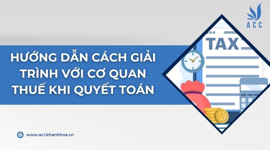 Hướng dẫn cách giải trình với cơ quan Thuế khi quyết toán